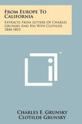 From Europe To California: Extracts From Letters Of Charles Grunsky And His Wife Clotilde, 1844-1853 - Paperback