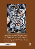 Animism and Shamanism in Twentieth-Century Art: Kandinsky, Ernst, Pollock, Beuys - Paperback