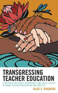 Transgressing Teacher Education: Strategies for Equity, Opportunity and Social Justice in Urban Teacher Preparation and Practice - Paperback