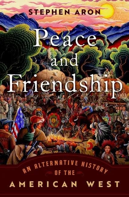 Peace and Friendship: An Alternative History of the American West - Hardcover