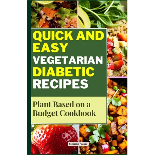 Quick and Easy Vegetarian Diabetic Recipes: Plant Based on a Budget Cookbook - Paperback