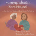 Mommy, What's a Safe House?: A True Story For Children About Human Trafficking - Paperback