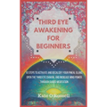 Third Eye Awakening for Beginners: 10 Steps to Activate and Decalcify Your Pineal Gland, Open the Third Eye Chakra, and Increase Mind Power Through Gu - Hardcover
