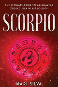 Scorpio: The Ultimate Guide to an Amazing Zodiac Sign in Astrology - Paperback