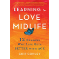 Learning to Love Midlife: 12 Reasons Why Life Gets Better with Age - Hardcover