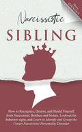 Narcissistic Sibling: How To Recognize, Disarm, And Shield Yourself From Narcissistic Brothers And Sisters. Look Out For Behavior Signs, And - Paperback