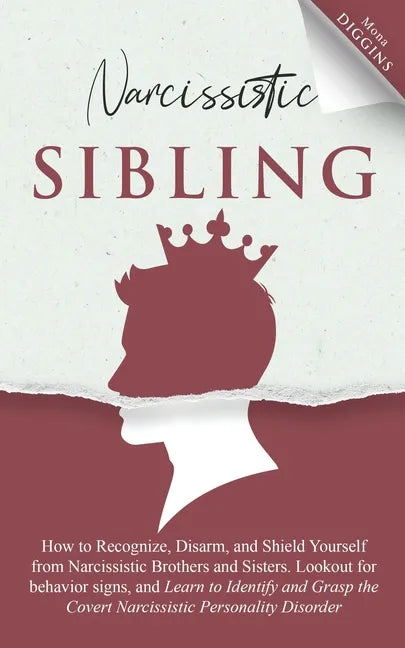 Narcissistic Sibling: How To Recognize, Disarm, And Shield Yourself From Narcissistic Brothers And Sisters. Look Out For Behavior Signs, And - Paperback