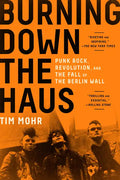 Burning Down the Haus: Punk Rock, Revolution, and the Fall of the Berlin Wall - Paperback