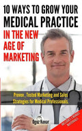 10 Ways To Grow Your Medical Practice In The New Age Of Marketing: Proven techniques to help your practice prospers with online and offline marketing - Paperback