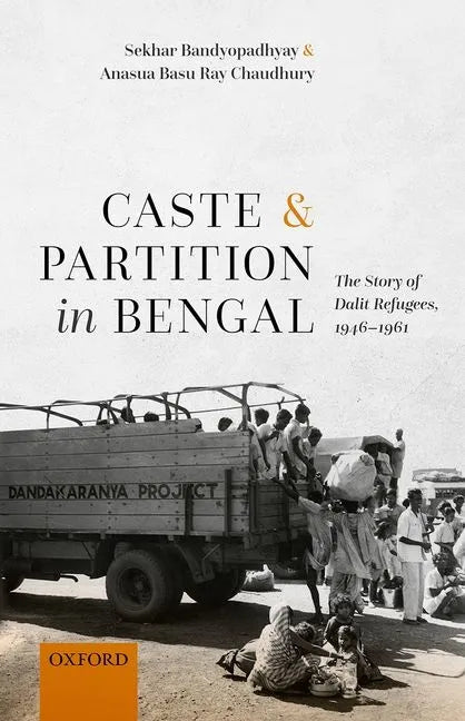 Caste and Partition in Bengal: The Story of Dalit Refugees, 1946-1961 - Hardcover