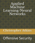Applied Machine Learning/Neural Networks: Offensive Security - Paperback