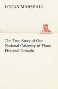 The True Story of Our National Calamity of Flood, Fire and Tornado - Paperback