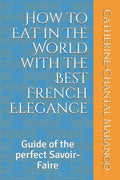 How to Eat in The World with the Best French Elegance: Guide of the perfect Savoir-Faire - Paperback