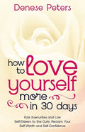 How To Love Yourself A Little More In 30 Days: Kick Insecurities and Low Self-Esteem to the Curb; Reclaim Your Self-Worth and Self-Confidence - Paperback