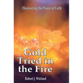 Gold Tried In the Fire: Discovering the Power of Faith - Paperback