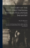History of the Fifty-first Indiana Veteran Volunteer Infantry: a Narrative of Its Organization, Marches, Battles and Other Experiences in Camp and Pri - Hardcover