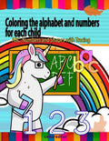 Coloring the alphabet and numbers for each child: ABC, Numbers and Shapes Practice for Kids with Pen Control - Kids coloring activity books - Paperback