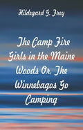 The Camp Fire Girls in the Maine Woods: The Winnebagos Go Camping - Paperback