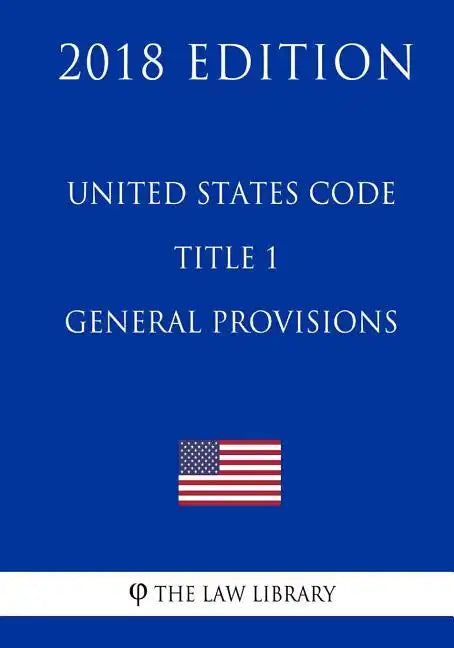 United States Code - Title 1 - General Provisions (2018 Edition) - Paperback