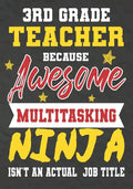 3rd Grade Teacher Because Awesome Multitasking Ninja Isn't An Actual Job Title: Perfect Year End Graduation or Thank You Gift for Teachers, Teacher Ap - Paperback