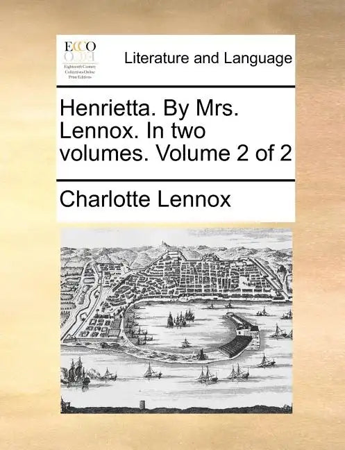Henrietta. by Mrs. Lennox. in Two Volumes. Volume 2 of 2 - Paperback