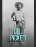 Bill Pickett: The Life of the Legendary Rodeo and Wild West Show Performer - Paperback