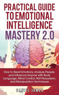 Practical Guide to Emotional Intelligence Mastery 2.0: How to Read Emotions, Analyze People, and Influence Anyone with Body Language, Mind Control, NL - Paperback