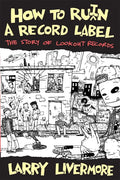 How to Ru(i)N a Record Label: The Story of Lookout Records: The Story of Lookout Records - Paperback