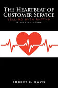 The Heartbeat of Customer Service: Selling with Rhythm A Selling Guide - Paperback