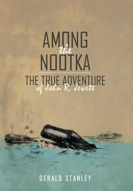 Among the Nootka: The True Adventure of John R. Jewett - Hardcover