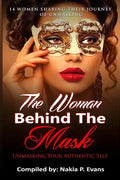 The Woman Behind the Mask: Unmasking Your Authentic Self: 14 Women Sharing Their Journey of Unmasking - Paperback