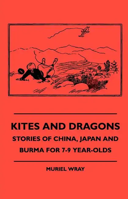 Kites and Dragons - Stories of China, Japan and Burma for 7-Kites and Dragons - Stories of China, Japan and Burma for 7-9 Year-Olds 9 Year-Olds - Paperback