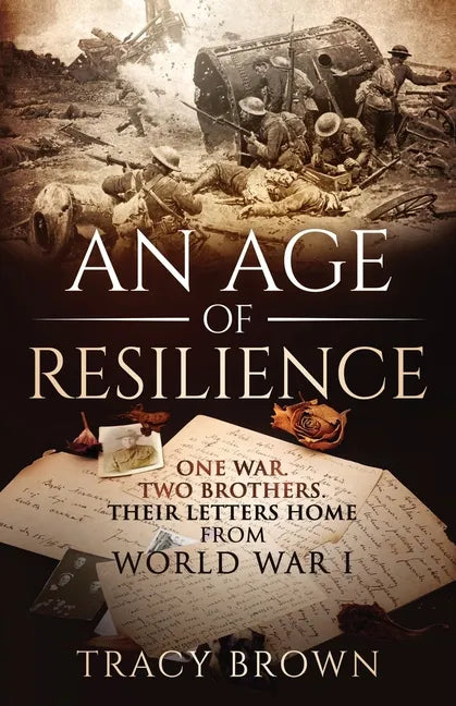 An Age of Resilience: One War. Two Brothers. Their Letters Home From World War 1. - Paperback