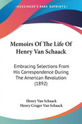 Memoirs Of The Life Of Henry Van Schaack: Embracing Selections From His Correspondence During The American Revolution (1892) - Paperback
