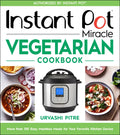 Instant Pot Miracle Vegetarian Cookbook: More Than 100 Easy Meatless Meals for Your Favorite Kitchen Device - Paperback