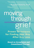 Moving Through Grief: Proven Techniques for Finding Your Way After Any Loss - Paperback