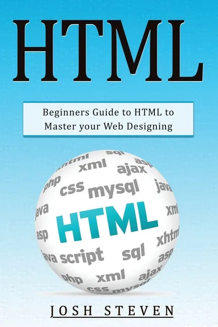 HTML: Beginners Guide to HTML to Master Your Web Designing - Paperback
