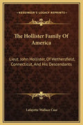 The Hollister Family of America: Lieut. John Hollister, of Wethersfield, Connecticut, and His Descendants - Hardcover