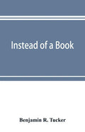 Instead of a book: by a man too busy to write one: a fragmentary exposition of philosophical anarchism - Paperback