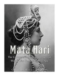 Mata Hari: The Controversial Life and Legacy of World War I's Most Famous Spy - Paperback