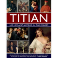 Titian: His Life and Works: An Illustrated Exploration of the Artist in Context, with a Gallery of His Paintings and Drawings - Hardcover