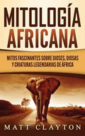 Mitología africana: Mitos fascinantes sobre dioses, diosas y criaturas legendarias de África - Hardcover