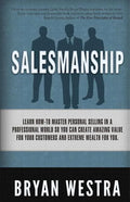 Salesmanship: Learn How-To Master Personal Selling In A Professional World So You Can Create Amazing Value For Your Customers And Ex - Paperback