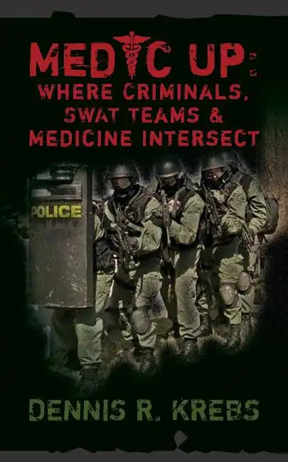 Medic Up: Where Criminals, SWAT Teams & Medicine Intersect - Paperback