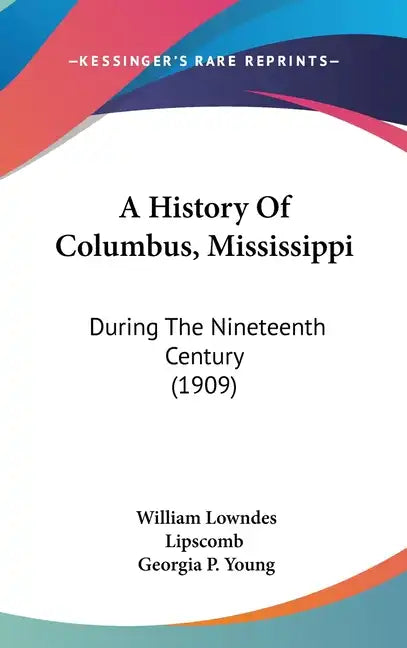 A History Of Columbus, Mississippi: During The Nineteenth Century (1909) - Hardcover