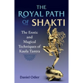 The Royal Path of Shakti: The Erotic and Magical Techniques of Kaula Tantra - Paperback