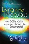 Living in the Miraculous: How God's Love Is Expressed Through the Supernatural - Paperback