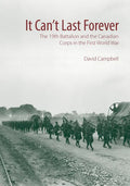 It Can't Last Forever: The 19th Battalion and the Canadian Corps in the First World War - Hardcover
