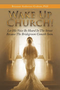 Wake up Church!: Let His Voice Be Heard in the Street Because the Bridegroom Cometh Soon. - Paperback