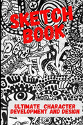 Ultimate Character Development and Design: Sketch Book - For cartoonists, artists, illustrators, cosplay and more. - Paperback
